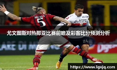 尤文图斯对热那亚比赛前瞻及彩客比分预测分析