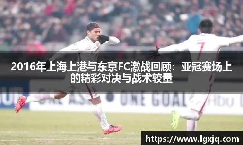 2016年上海上港与东京FC激战回顾：亚冠赛场上的精彩对决与战术较量